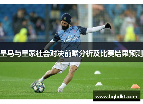 皇马与皇家社会对决前瞻分析及比赛结果预测