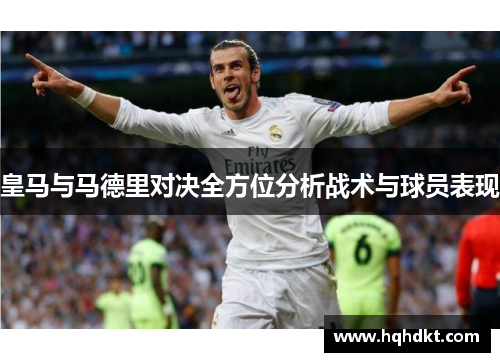 皇马与马德里对决全方位分析战术与球员表现