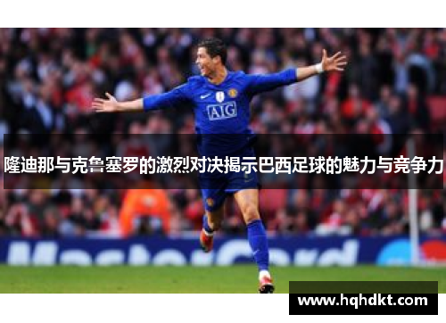隆迪那与克鲁塞罗的激烈对决揭示巴西足球的魅力与竞争力