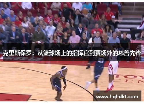 克里斯保罗：从篮球场上的指挥官到赛场外的慈善先锋
