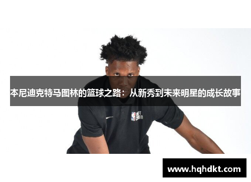 本尼迪克特马图林的篮球之路：从新秀到未来明星的成长故事